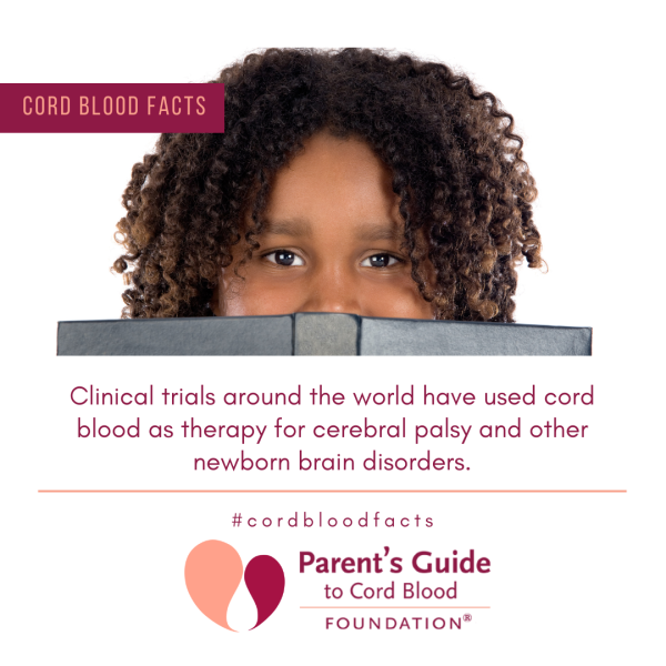Clinical trials around the world have used cord blood as therapy for cerebral palsy and other newborn brain disorders